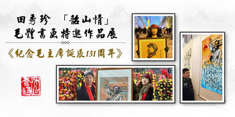全国著名书画家田秀珍 “韶山情”毛体书画特邀作品展——纪念伟大领袖毛泽东诞辰131周年 全国著名书画家田秀珍 “韶山情”毛体书画特邀作品展——纪念伟大领袖毛泽东诞辰131周年