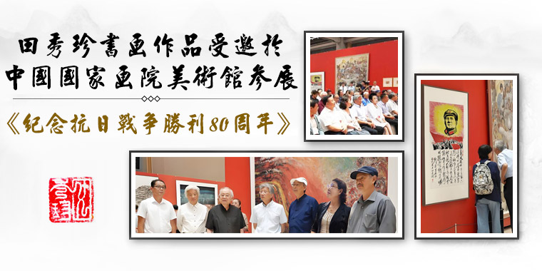 田秀珍书画作品受邀于中国国家画院美术馆参展——纪念中国人民抗日战争胜利80周年 田秀珍书画作品受邀于中国国家画院美术馆参展——纪念中国人民抗日战争胜利80周年
